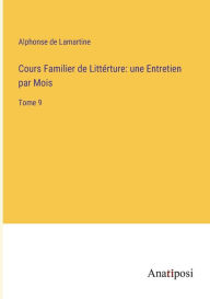 Title: Cours Familier de Littérture: une Entretien par Mois:Tome 9, Author: Alphonse de Lamartine