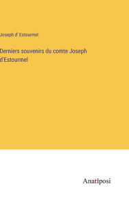 Title: Derniers souvenirs du comte Joseph d'Estourmel, Author: Joseph D' Estourmel