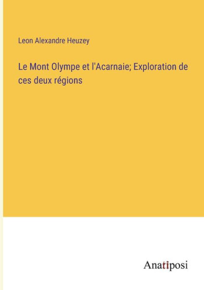 Le Mont Olympe et l'Acarnaie; Exploration de ces deux régions