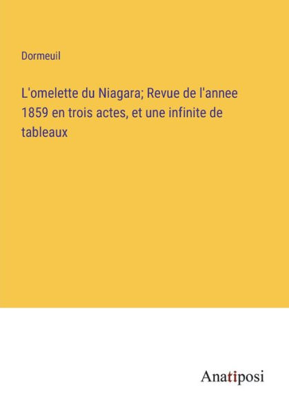 L'omelette du Niagara; Revue de l'annee 1859 en trois actes, et une infinite tableaux