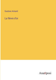 Title: La fièvre d'or, Author: Gustave Aimard