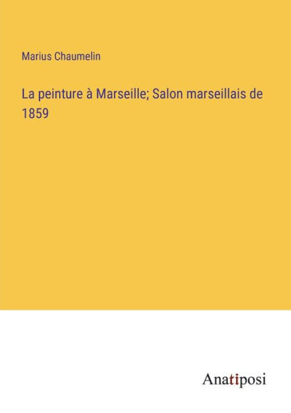 La peinture à Marseille; Salon marseillais de 1859