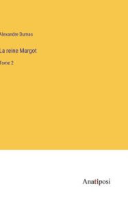 Title: La reine Margot: Tome 2, Author: Alexandre Dumas