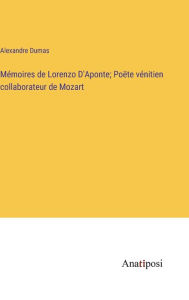 Title: Mémoires de Lorenzo D'Aponte; Poëte vénitien collaborateur de Mozart, Author: Alexandre Dumas