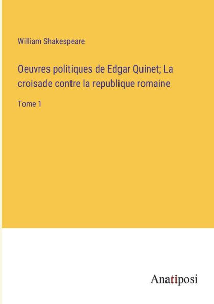 Oeuvres politiques de Edgar Quinet; la croisade contre republique romaine: Tome 1