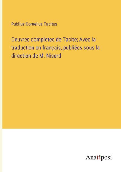 Oeuvres completes de Tacite; Avec la traduction en français, publiées sous direction M. Nisard