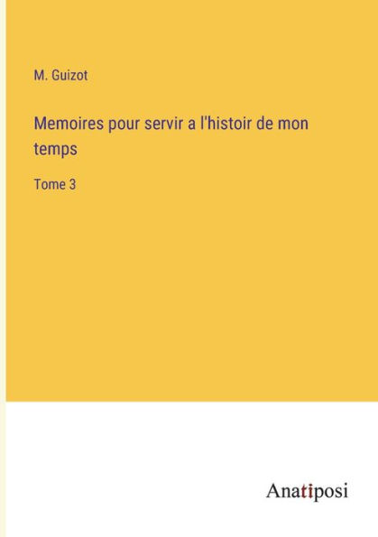 Memoires pour servir a l'histoir de mon temps: Tome 3