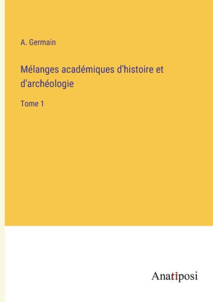 Mélanges académiques d'histoire et d'archéologie: Tome 1