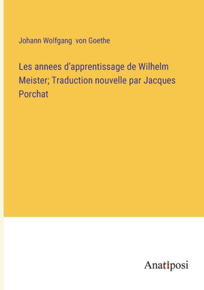 Les annees d'apprentissage de Wilhelm Meister; Traduction nouvelle par Jacques Porchat