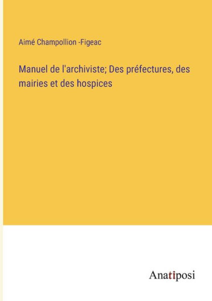 Manuel de l'archiviste; des préfectures, mairies et hospices