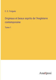 Title: Originaux et beaux esprits de l'Angleterre contemporaine: Tome 1, Author: E. D. Forgues