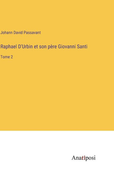 Raphael D'Urbin et son père Giovanni Santi: Tome 2