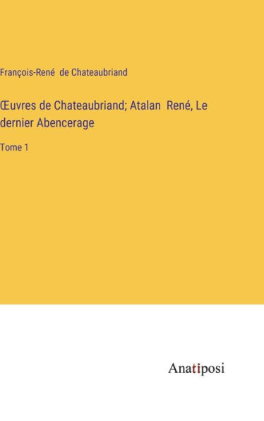 Ouvres de Chateaubriand; Atalan René, Le dernier Abencerage: Tome 1