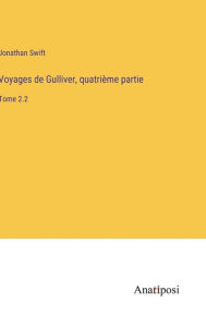 Title: Voyages de Gulliver, quatrième partie: Tome 2.2, Author: Jonathan Swift