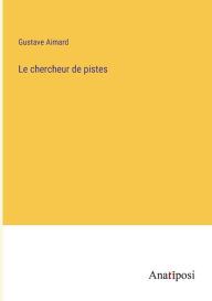 Title: Le chercheur de pistes, Author: Gustave Aimard