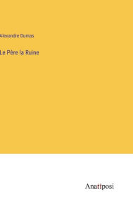 Title: Le Père la Ruine, Author: Alexandre Dumas