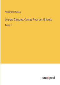 Title: Le père Gigogne; Contes Pour Les Enfants: Tome 1, Author: Alexandre Dumas