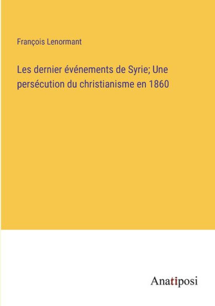 Les dernier événements de Syrie; Une persécution du christianisme en 1860