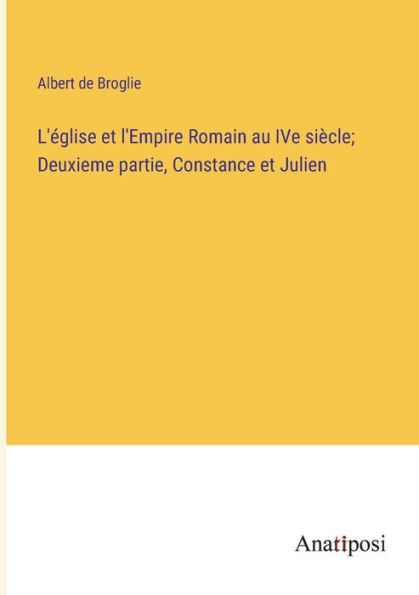 L'église et l'Empire Romain au IVe siècle; Deuxieme partie, Constance Julien
