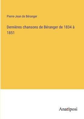 Dernières chansons de Béranger 1834 à 1851