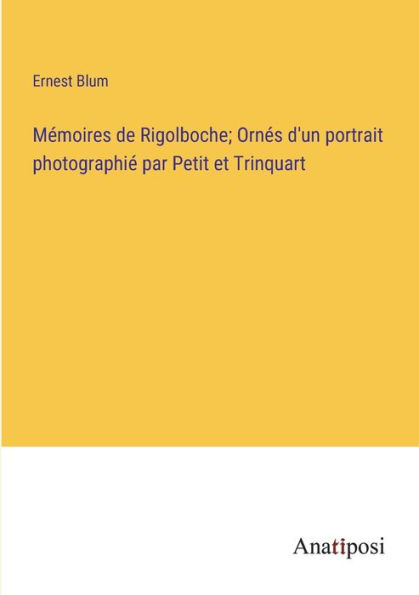 Mémoires de Rigolboche; Ornés d'un portrait photographié par Petit et Trinquart