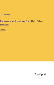 Title: Promenade en Amérique; États-Unis, Cuba, Mexique: Tome 2, Author: J -J Ampïre