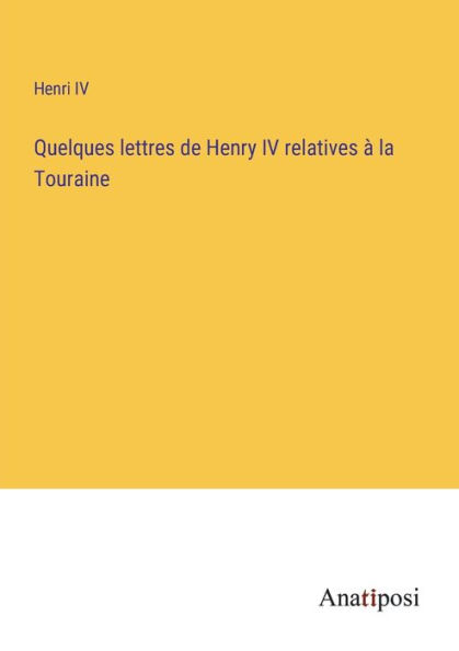 Quelques lettres de Henry IV relatives à la Touraine