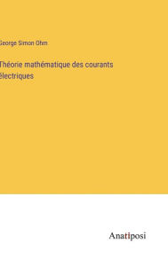 Title: Théorie mathématique des courants électriques, Author: George Simon Ohm