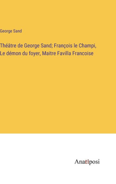 Théâtre de George Sand; François Le Champi, démon du foyer, Maitre Favilla Francoise