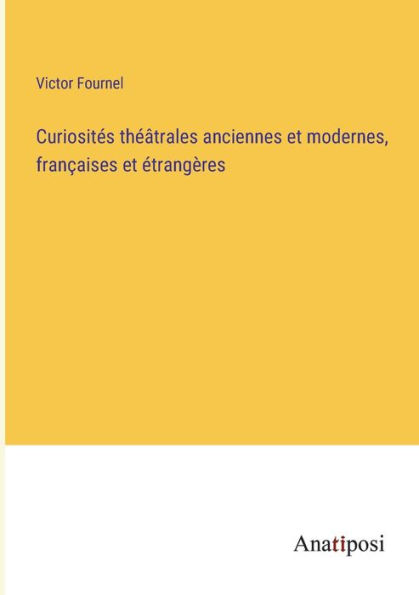 Curiosités théâtrales anciennes et modernes, françaises étrangères