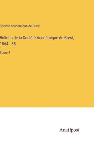 Title: Bulletin de la Société Académique de Brest, 1864 - 65: Tome 4, Author: Sociïtï Academique de Brest