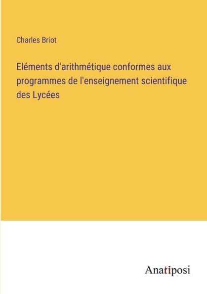 Eléments d'arithmétique conformes aux programmes de l'enseignement scientifique des Lycées