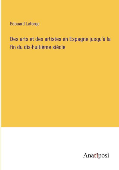 des arts et artistes en Espagne jusqu'à la fin du dix-huitième siècle