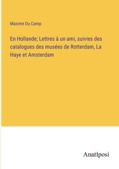 En Hollande; Lettres à un ami, suivies des catalogues musées de Rotterdam, La Haye et Amsterdam