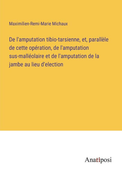 de l'amputation tibio-tarsienne, et, parallèle cette opération, sus-malléolaire et la jambe au lieu d'election