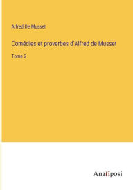 Title: Comédies et proverbes d'Alfred de Musset: Tome 2, Author: Alfred De Musset