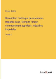 Title: Description historique des monnaies frappées sous l'E?mpire romain communément appellées, médailles impériales: Tome 2, Author: Henry Cohen