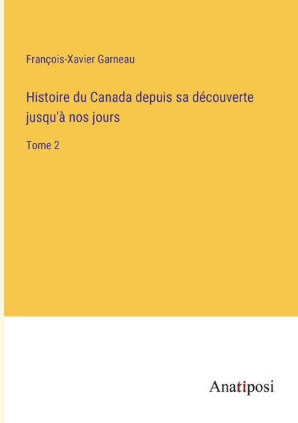 Histoire du Canada depuis sa découverte jusqu'à nos jours: Tome 2