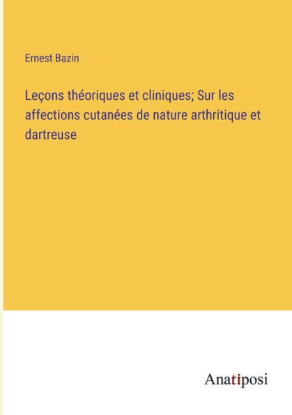 Leçons théoriques et cliniques; Sur les affections cutanées de nature arthritique dartreuse