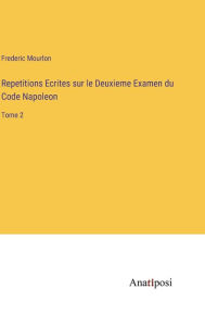 Title: Repetitions Ecrites sur le Deuxieme Examen du Code Napoleon: Tome 2, Author: Frederic Mourlon