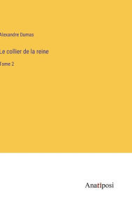 Title: Le collier de la reine: Тome 2, Author: Alexandre Dumas