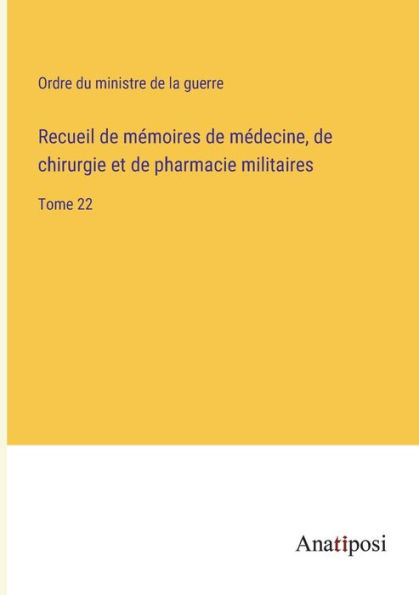 Recueil de mémoires médecine, chirurgie et pharmacie militaires: Tome 22