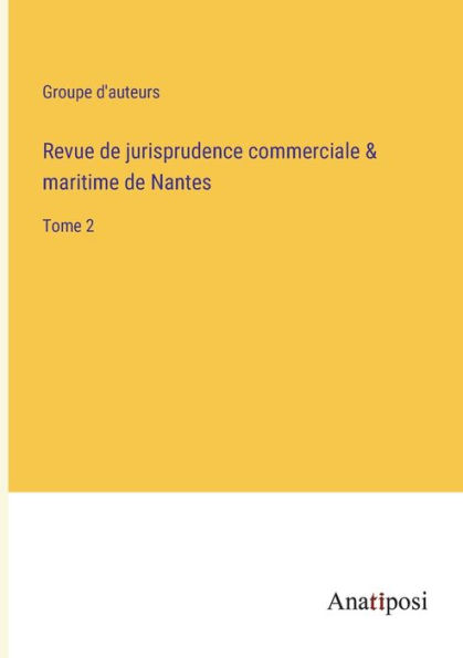 Revue de jurisprudence commerciale & maritime Nantes: Tome 2