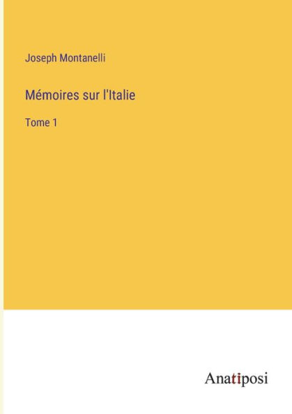 Mémoires sur l'Italie: Tome 1