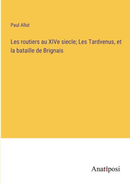 Les routiers au XIVe siecle; Tardvenus, et la bataille de Brignais