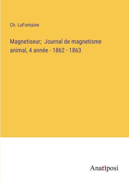 Magnetiseur; Journal de magnetisme animal, 4 année - 1862 1863
