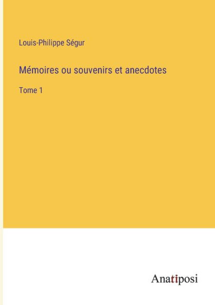 Mémoires ou souvenirs et anecdotes: Tome 1