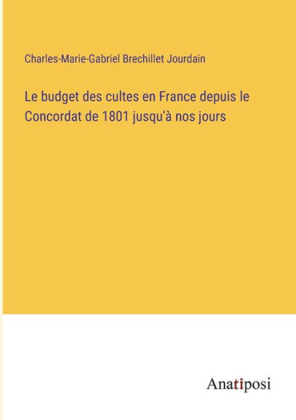 le budget des cultes en France depuis Concordat de 1801 jusqu'ï¿½ nos jours