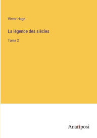 Title: La légende des siècles: Tome 2, Author: Victor Hugo