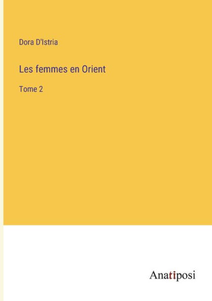 Les femmes en Orient: Tome 2